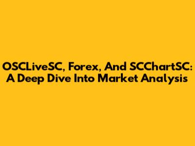 OSCLiveSC, Forex, And SCChartSC: A Deep Dive Into Market Analysis
