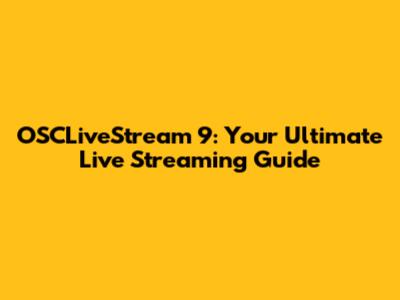 OSCLiveStream 9: Your Ultimate Live Streaming Guide