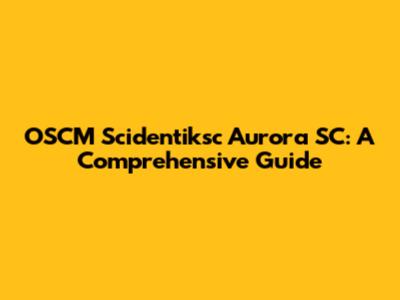 OSCM Scidentiksc Aurora SC: A Comprehensive Guide