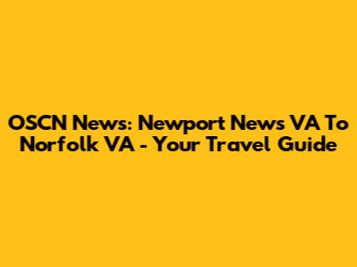 OSCN News: Newport News VA To Norfolk VA - Your Travel Guide