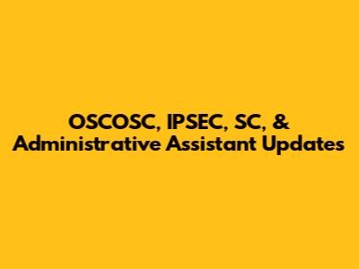 OSCOSC, IPSEC, SC, & Administrative Assistant Updates