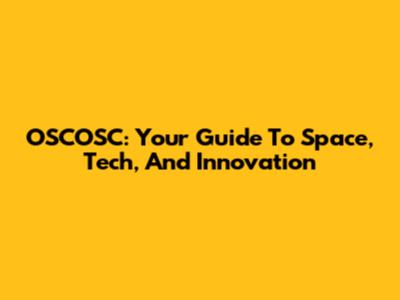 OSCOSC: Your Guide To Space, Tech, And Innovation