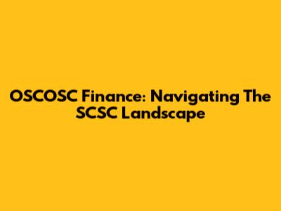 OSCOSC Finance: Navigating The SCSC Landscape