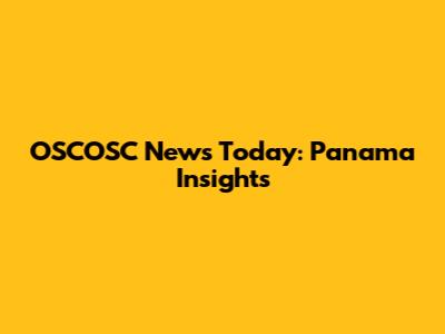 OSCOSC News Today: Panama Insights