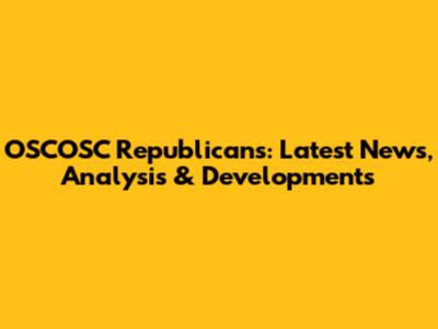 OSCOSC Republicans: Latest News, Analysis & Developments