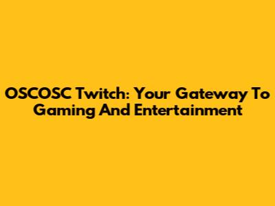 OSCOSC Twitch: Your Gateway To Gaming And Entertainment