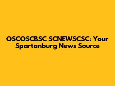 OSCOSCBSC SCNEWSCSC: Your Spartanburg News Source