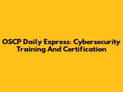 OSCP Daily Express: Cybersecurity Training And Certification
