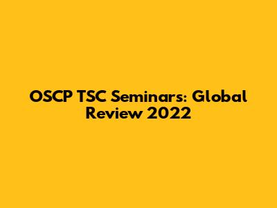 OSCP TSC Seminars: Global Review 2022
