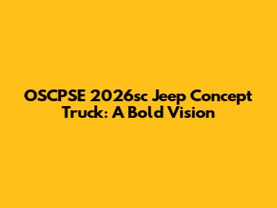 OSCPSE 2026sc Jeep Concept Truck: A Bold Vision
