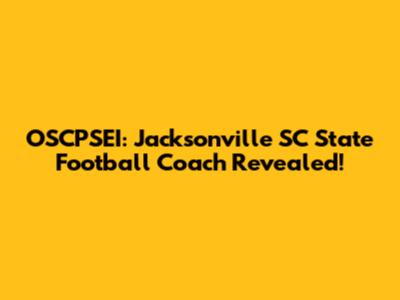 OSCPSEI: Jacksonville SC State Football Coach Revealed!