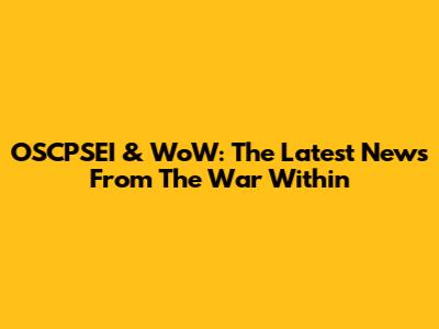 OSCPSEI & WoW: The Latest News From The War Within