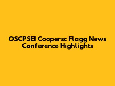 OSCPSEI Coopersc Flagg News Conference Highlights
