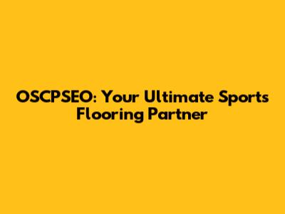 OSCPSEO: Your Ultimate Sports Flooring Partner
