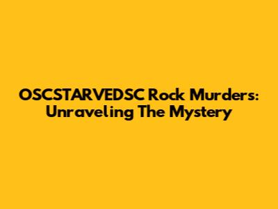 OSCSTARVEDSC Rock Murders: Unraveling The Mystery