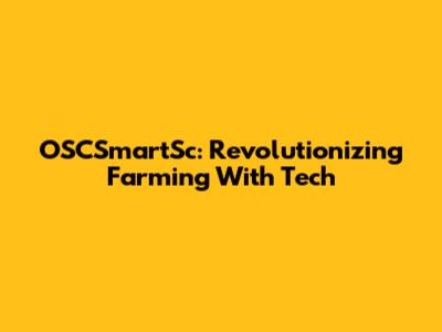 OSCSmartSc: Revolutionizing Farming With Tech