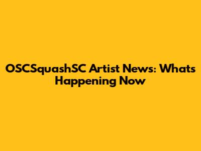 OSCSquashSC Artist News: What's Happening Now