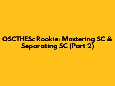 OSCTHESc Rookie: Mastering SC & Separating SC (Part 2)