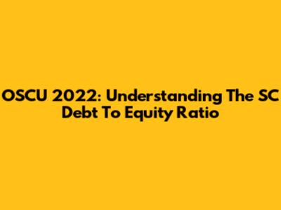 OSCU 2022: Understanding The SC Debt To Equity Ratio