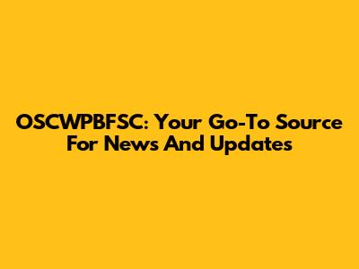 OSCWPBFSC: Your Go-To Source For News And Updates