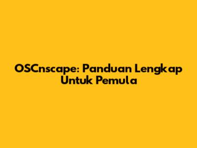 OSCnscape: Panduan Lengkap Untuk Pemula