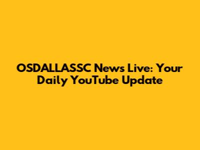 OSDALLASSC News Live: Your Daily YouTube Update
