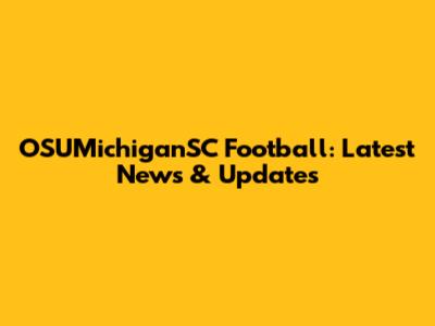 OSUMichiganSC Football: Latest News & Updates