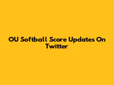 OU Softball Score Updates On Twitter