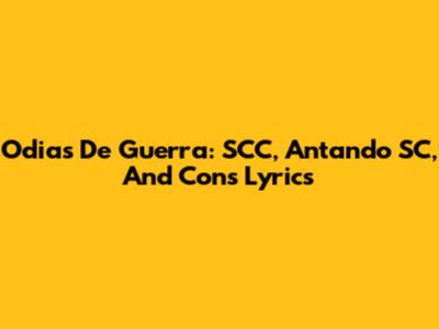 Odias De Guerra: SCC, Antando SC, And Cons Lyrics