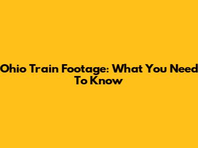 Ohio Train Footage: What You Need To Know