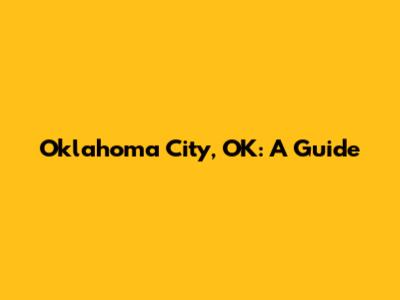 Oklahoma City, OK: A Guide