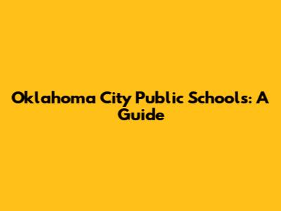 Oklahoma City Public Schools: A Guide