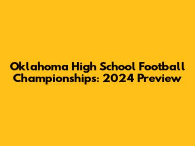 Oklahoma High School Football Championships: 2024 Preview