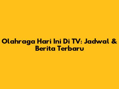 Olahraga Hari Ini Di TV: Jadwal & Berita Terbaru