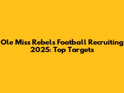Ole Miss Rebels Football Recruiting 2025: Top Targets
