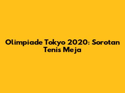 Olimpiade Tokyo 2020: Sorotan Tenis Meja