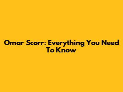 Omar Scorr: Everything You Need To Know