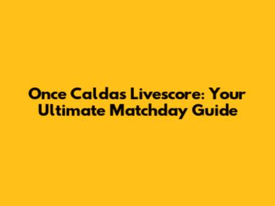 Once Caldas Livescore: Your Ultimate Matchday Guide
