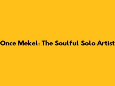 Once Mekel: The Soulful Solo Artist