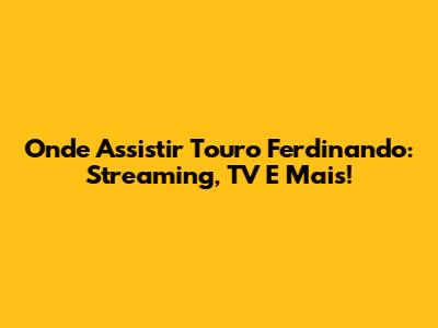 Onde Assistir Touro Ferdinando: Streaming, TV E Mais!