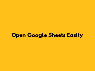 Open Google Sheets Easily