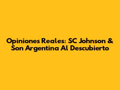 Opiniones Reales: SC Johnson & Son Argentina Al Descubierto