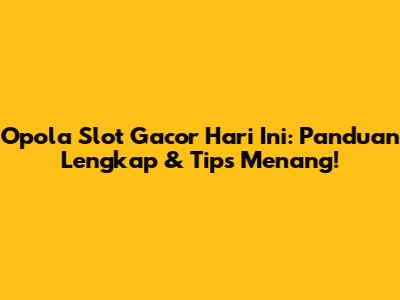 Opola Slot Gacor Hari Ini: Panduan Lengkap & Tips Menang!