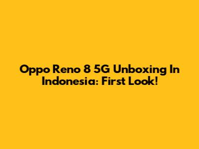 Oppo Reno 8 5G Unboxing In Indonesia: First Look!