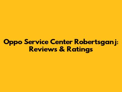 Oppo Service Center Robertsganj: Reviews & Ratings