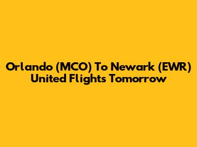 Orlando (MCO) To Newark (EWR) United Flights Tomorrow