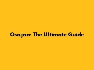 Osajaa: The Ultimate Guide