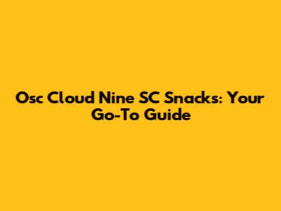 Osc Cloud Nine SC Snacks: Your Go-To Guide