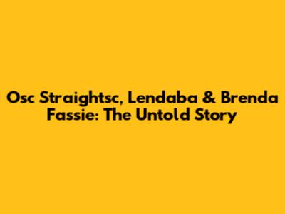 Osc Straightsc, Lendaba & Brenda Fassie: The Untold Story