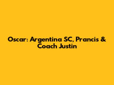 Oscar: Argentina SC, Prancis & Coach Justin